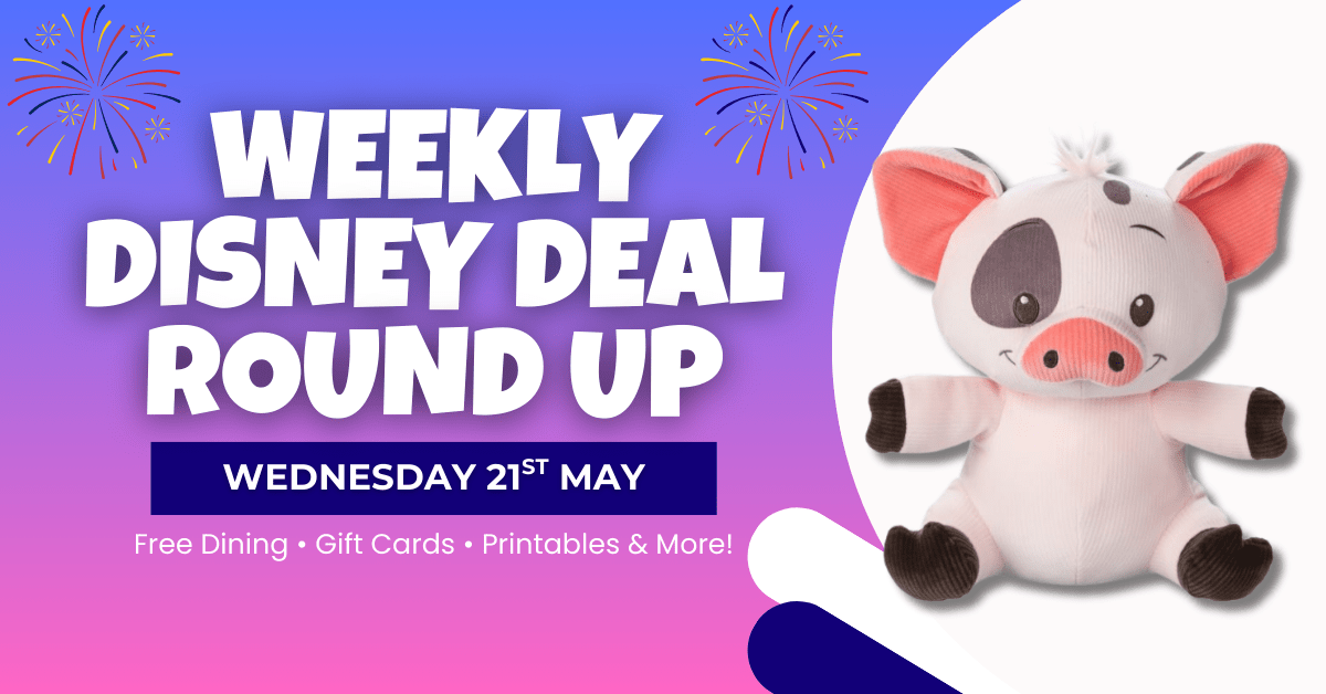 Weekly Disney Deal Roundup graphic with bold white text on a blue background, featuring fireworks, a plush Pua from Moana, and the date Wednesday 21st May. Includes highlights like free dining, gift cards, and printables.